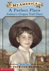 Image of A perfect place: Joshua's oregon trail diary