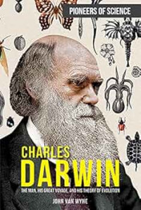 Image of Darwin, the man, his great voyage, and his theory of evolution