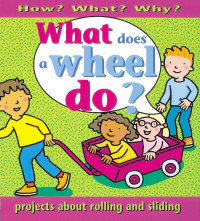 Image of How? What? Why?: What does a wheel do? Projects about rolling and sliding