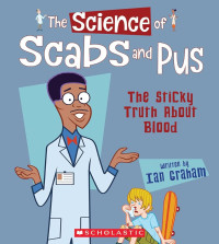 Image of The Science of Scabs and Pus: The Sticky Truth about Blood